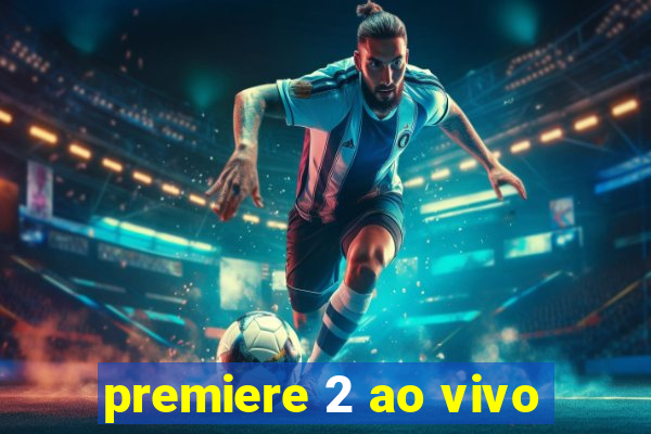 premiere 2 ao vivo